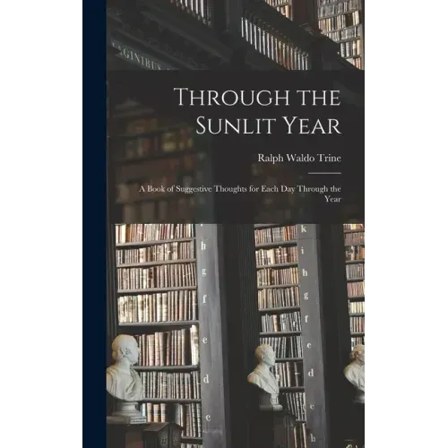 Through the Sunlit Year [microform]: a Book of Suggestive Thoughts for Each Day Through the Year