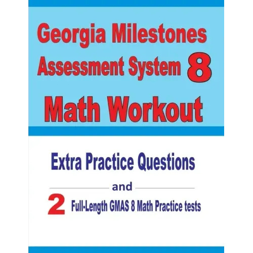 Georgia Milestones Assessment System 8 Math Workout: Extra Practice Questions and Two Full-Length Practice GMAS Math Tests