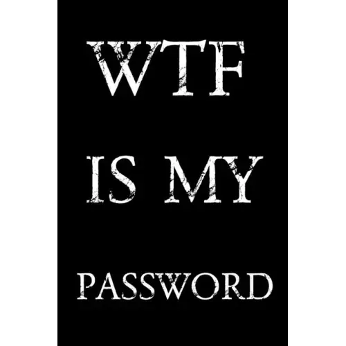 Wtf Is My Password: Keep track of usernames, passwords, web addresses in one easy & organized location - Black And White Cover