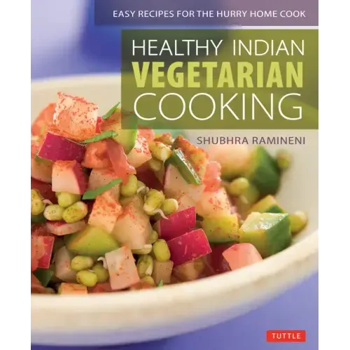 Healthy Indian Vegetarian Cooking: Easy Recipes for the Hurry Home Cook [Vegetarian Cookbook, Over 80 Recipes]