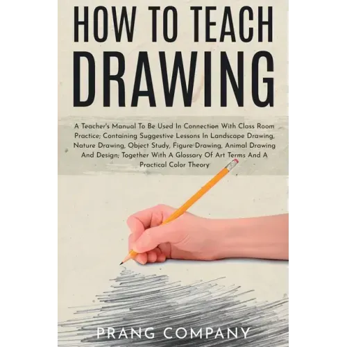 How to Teach Drawing: A Teacher's Manual To Be Used In Connection With Class Room Practice; Containing Suggestive Lessons In Landscape Drawi