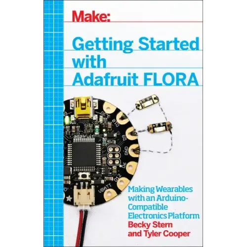 Getting Started with Adafruit Flora: Making Wearables with an Arduino-Compatible Electronics Platform