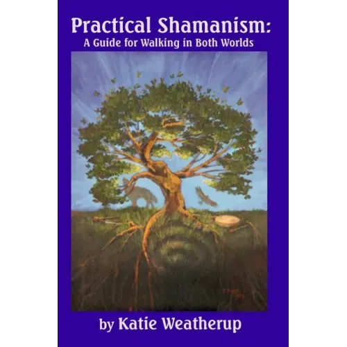 Practical Shamanism, A Guide for Walking in Both Worlds