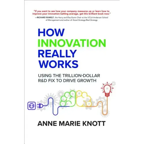 How Innovation Really Works: Using the Trillion-Dollar R&d Fix to Drive Growth