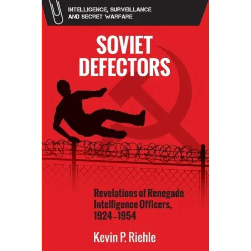 Soviet Defectors: Revelations of Renegade Intelligence Officers, 1924-1954