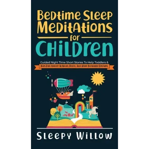 Bedtime Sleep Meditations For Children: Guided Night Time Short Stories To Help Toddlers & Kids Fall Asleep At Night, Relax, And Have Beautiful Dreams