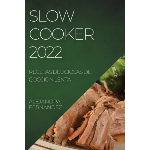 Slow Cooker 2022: Recetas Deliciosas de Coccion Lenta