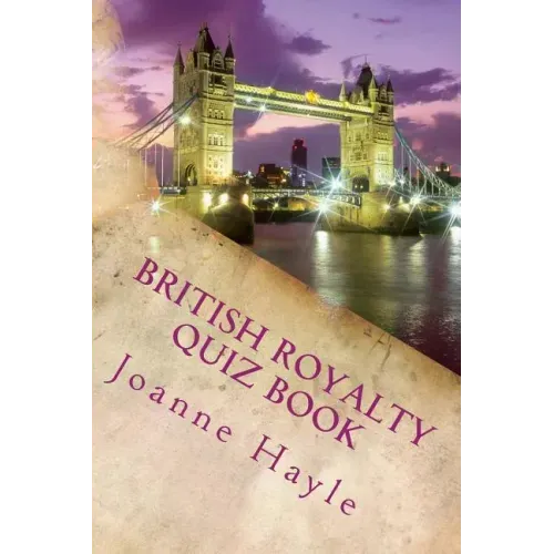 British Royalty Quiz Book: Early Monarchy to the Present Day