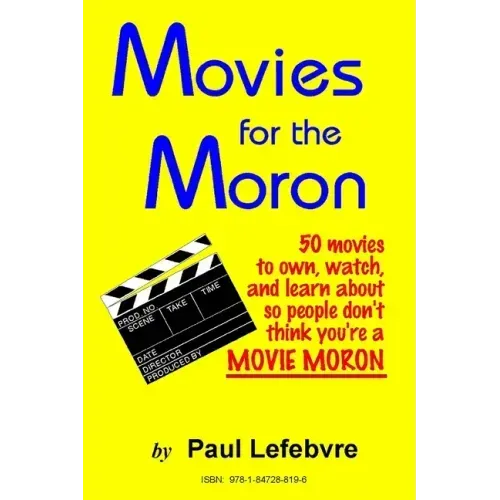 Movies for the Moron - 50 Movies to own, watch, and learn about so people don't think you're a movie moron