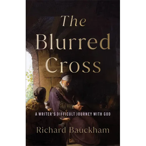 The Blurred Cross: A Writer's Difficult Journey with God