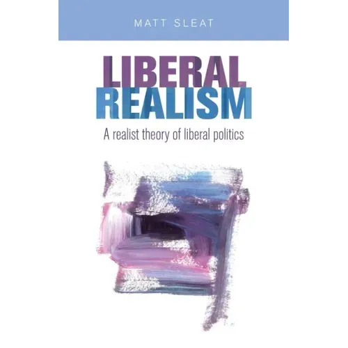 Liberal Realism: A Realist Theory of Liberal Politics