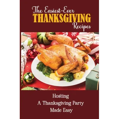 The Easiest-Ever Thanksgiving Recipes: Hosting A Thanksgiving Party Made Easy