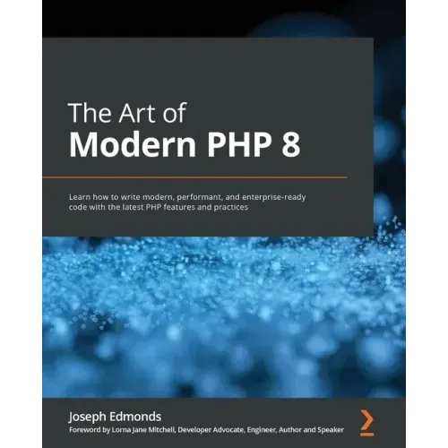 The Art of Modern PHP 8: Learn how to write modern, performant, and enterprise-ready code with the latest PHP features and practices