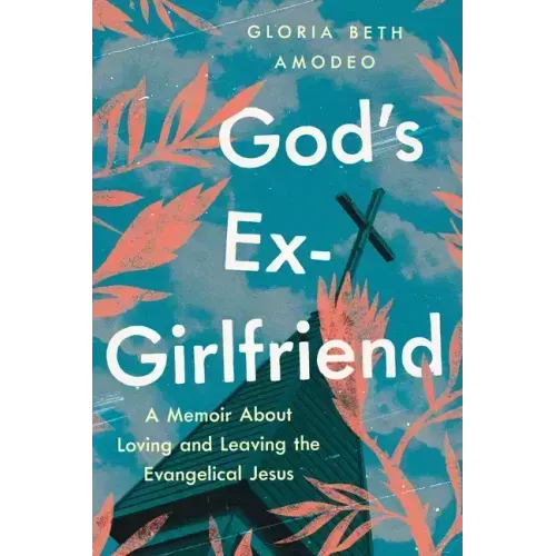 God's Ex-Girlfriend: A Memoir about Loving and Leaving the Evangelical Jesus
