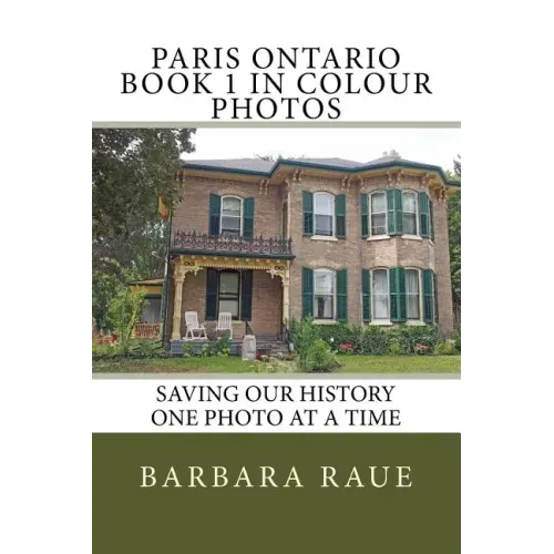 Paris Ontario Book 1 in Colour Photos: Saving Our History One Photo at a Time
