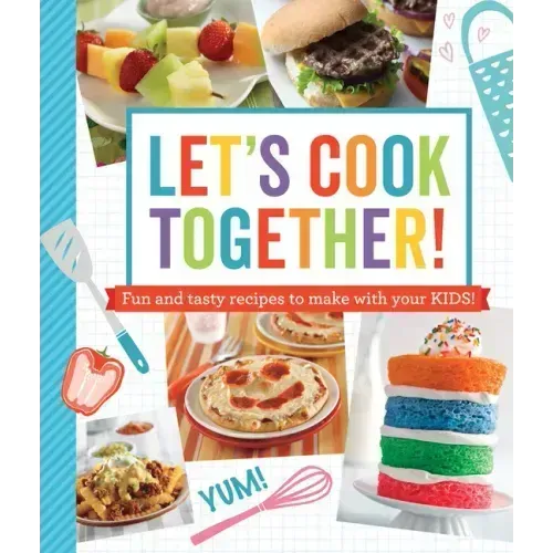Let's Cook Together!: Fun and Tasty Recipes to Make with Your Kids!