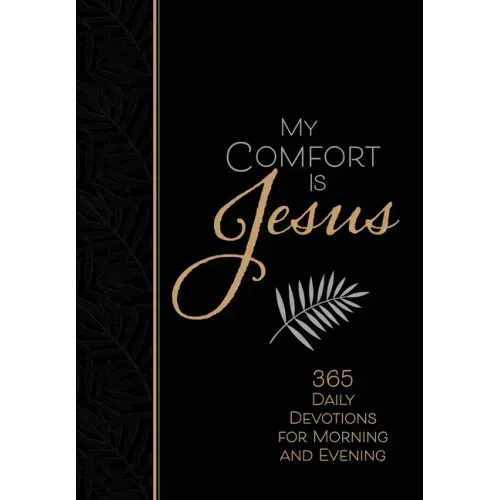 My Comfort Is Jesus: 365 Daily Devotions for Morning and Evening