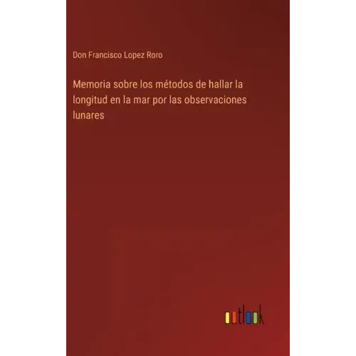 Memoria sobre los métodos de hallar la longitud en la mar por las observaciones lunares