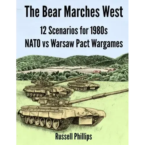The Bear Marches West: 12 Scenarios for 1980's NATO vs Warsaw Pact Wargames