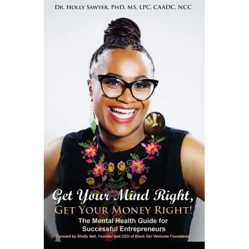 Get Your Mind Right, Get Your Money Right: The Mental Health Guide for Successful Entrepreneurs