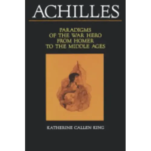 Achilles: Paradigms of the War Hero from Homer to the Middle Ages