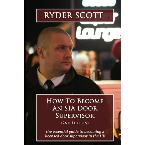 How To Become An SIA Door Supervisor: the essential guide to becoming a licensed door supervisor in the UK