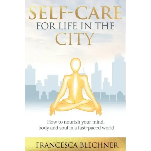 Self-Care for Life in the City: How to nourish your mind, body and soul in a fast-paced world
