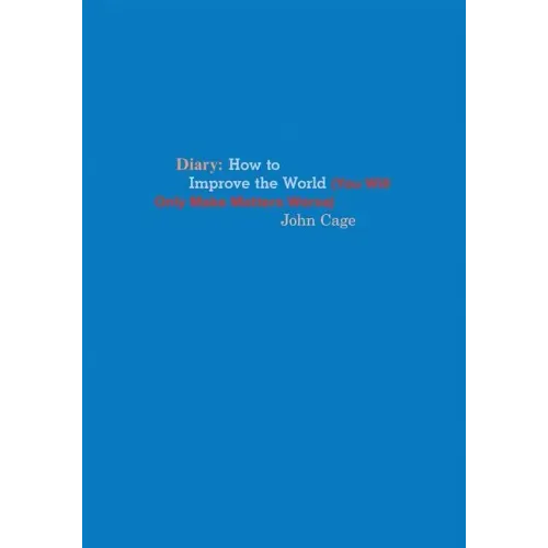 John Cage: Diary: How to Improve the World (You Will Only Make Matters Worse)