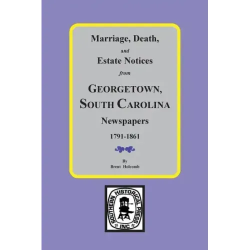 Marriage, Death and Estate Notices from Georgetown, South Carolina Newspapers 1791-1861