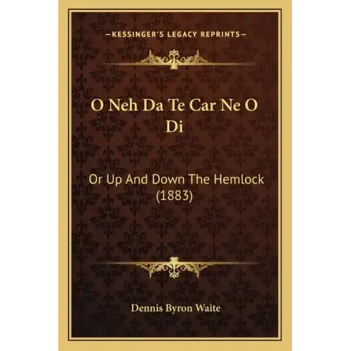 O Neh Da Te Car Ne O Di: Or Up and Down the Hemlock (1883)