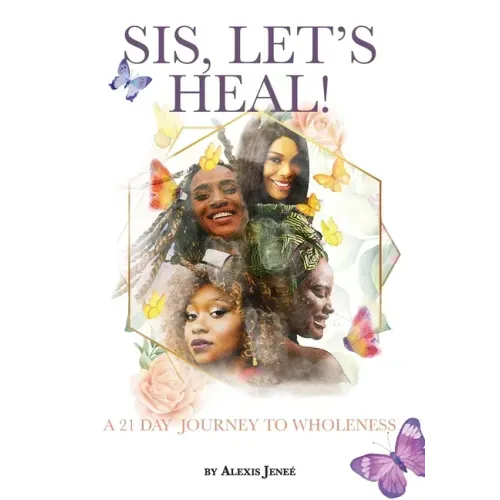 Sis, Let's Heal!: A 21 Day Journey to Wholeness