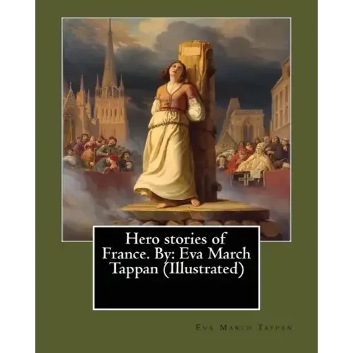 Hero stories of France. By: Eva March Tappan (Illustrated)
