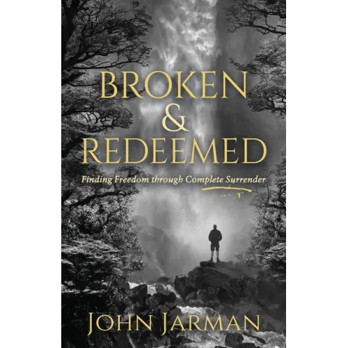 Broken and Redeemed: Finding Freedom Through Complete Surrender