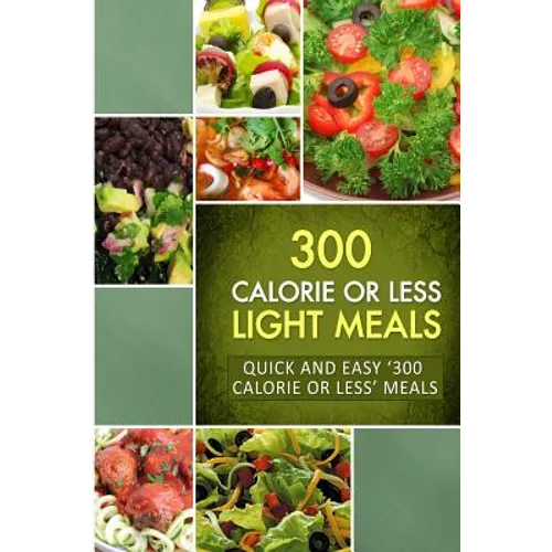 300 Calorie or Less Light Meals: Quick and Easy '300 Calorie or Less' Meals