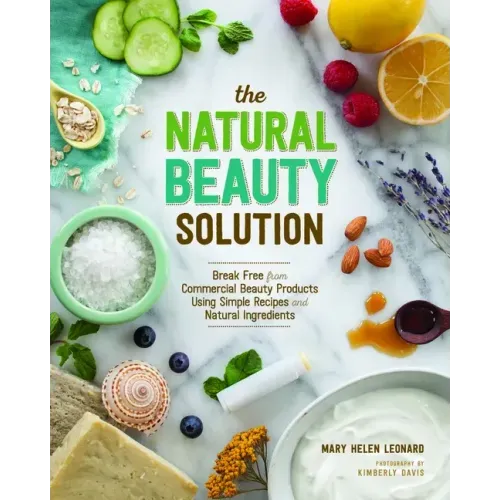 The Natural Beauty Solution: Break Free from Commerical Beauty Products Using Simple Recipes and Natural Ingredients