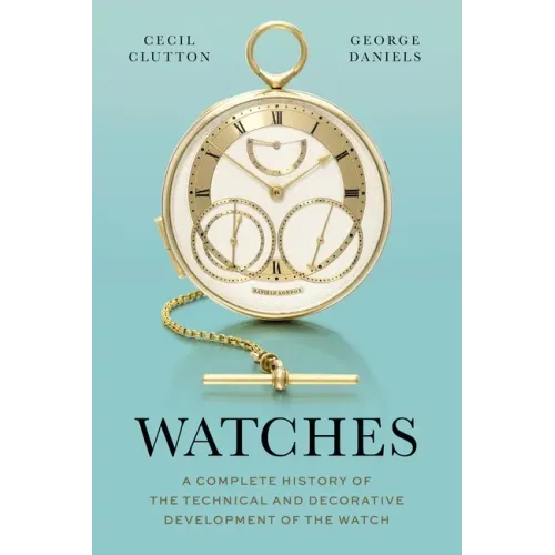 Watches: A Complete History of the Technical and Decorative Development of the Watch