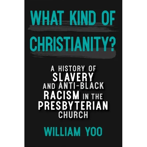 What Kind of Christianity: A History of Slavery and Anti-Black Racism in the Presbyterian Church