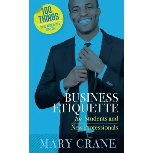 100 Things You Need to Know: Business Etiquette: For Students and New Professionals