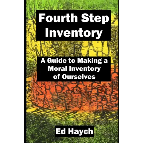 Fourth Step Inventory: A Guide to Making a Moral Inventory of Ourselves