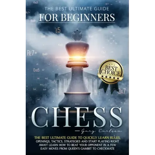 Chess for Beginners: The Best Ultimate Guide to Quickly Learn Rules, Tactics, Strategies and Start Playing! Learn How to Beat Your Opponent