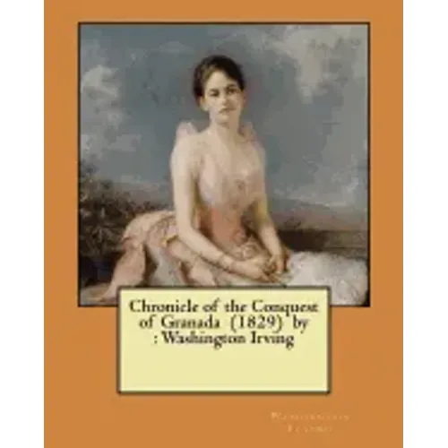 Chronicle of the Conquest of Granada (1829) by: Washington Irving
