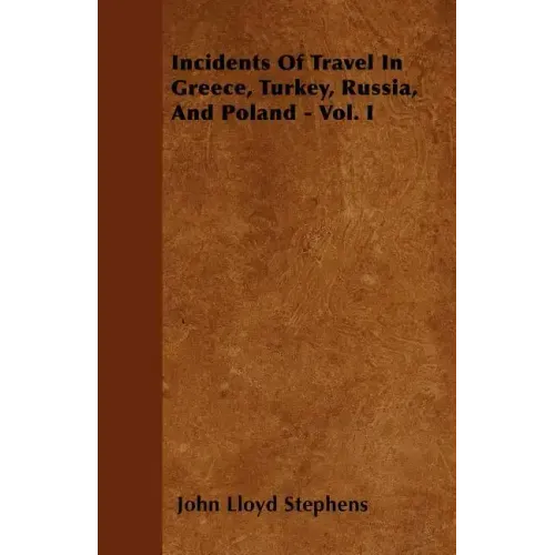 Incidents Of Travel In Greece, Turkey, Russia, And Poland - Vol. I