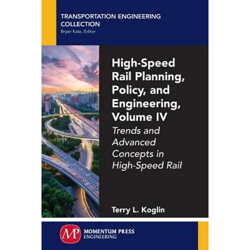 High-Speed Rail Planning, Policy, and Engineering, Volume IV: Trends and Advanced Concepts in High-Speed Rail