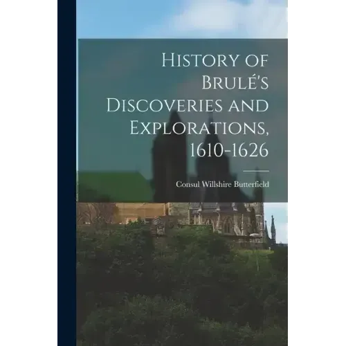 History of Brulé's Discoveries and Explorations, 1610-1626