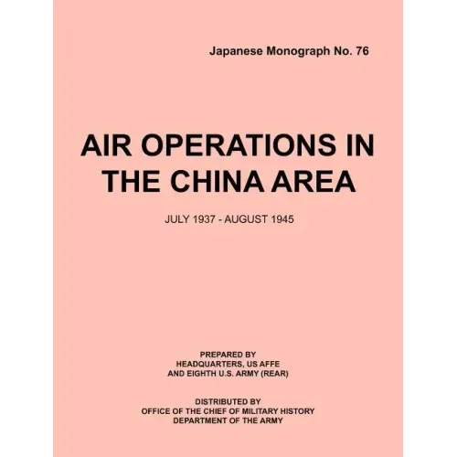 Air Operations in the China Area, July 1937 - August 1945 (Japanese Monograph no. 37)
