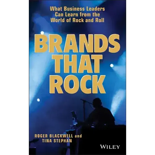 Brands That Rock: What Business Leaders Can Learn from the World of Rock and Roll