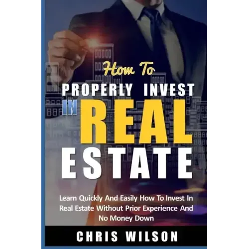 How To Invest In Real Estate: Learn quickly and easily how to invest in real estate without prior experience and no money down