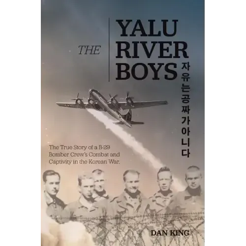 The Yalu River Boys: The True Story of a B-29 Bomber Crew's Combat and Captivity in the Korean War