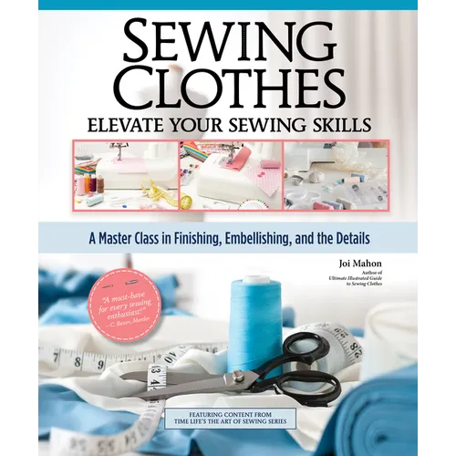 Sewing Clothes - Elevate Your Sewing Skills: A Master Class in Finishing, Embellishing, and the Details