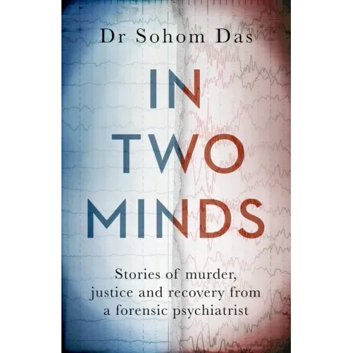 In Two Minds: Stories of Murder, Justice and Recovery from a Forensic Psychiatrist